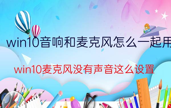 win10音响和麦克风怎么一起用 win10麦克风没有声音这么设置？